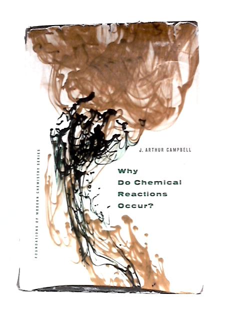 Why Do Chemical Reactions Occur? (Foundations of Modern Chemistry) By J.Arthur Campbell