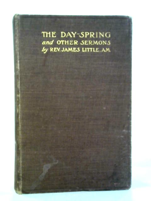 The Day-Spring and Other Sermons By James Little