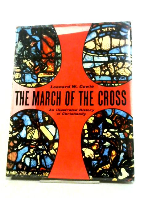 The March of the Cross - An Illustrated History of Christianity By Leonard W. Cowie