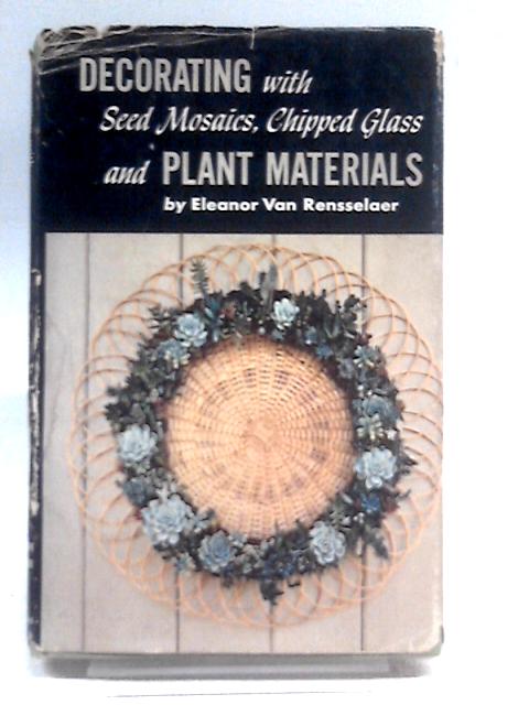 Decorating with Seeds, Mosaics, Chipped Glass and Plant Materials von Eleanor Van Rensselaer