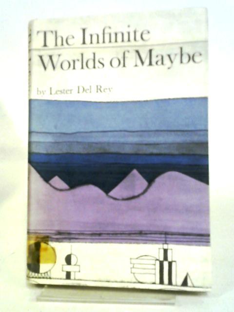 The Infinite Worlds of Maybe By Lester Del Rey