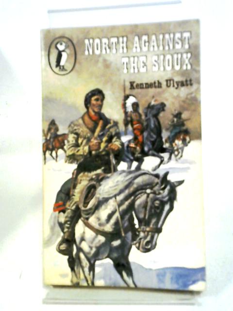 By Kenneth Ulyatt North Against the Sioux (Puffin Books) By Kenneth Ulyatt