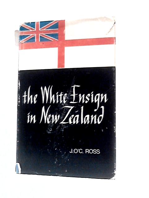 The White Ensign In Early New Zealand By J O'C.Ross