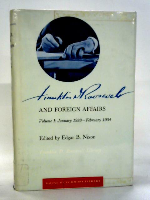 Franklin D. Roosevelt and Foreign Affairs Volume 1 By Edgar B. Nixon