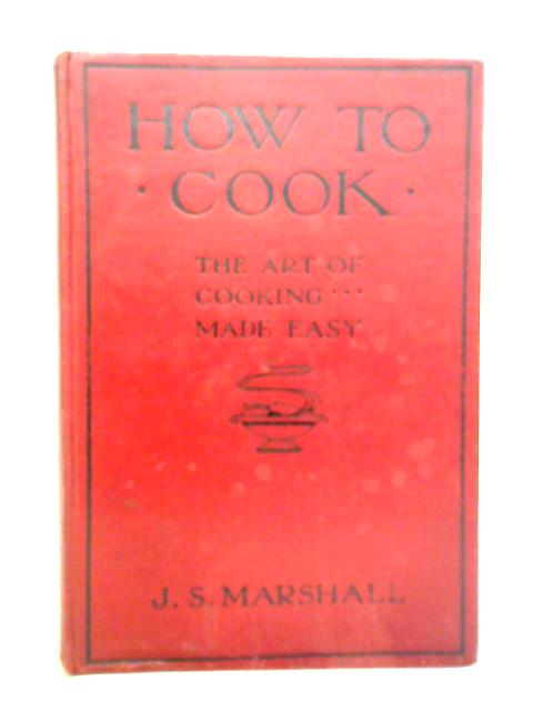 How To Cook: The Art Of Cooking Made Easy von Janet S. Marshall