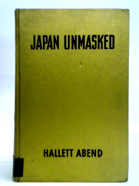 Japan Unmasked By Hallett Abend