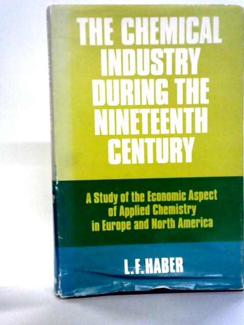 The Chemical Industry During the Nineteenth Century von L F Haber