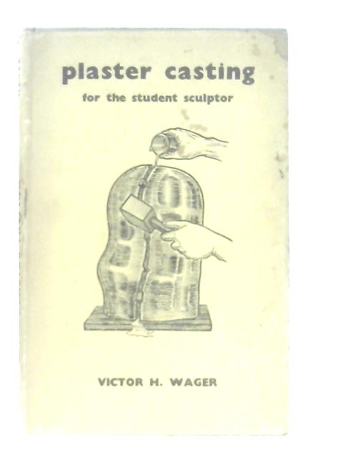 Plaster Casting for the Student Sculptor By Victor H. Wager