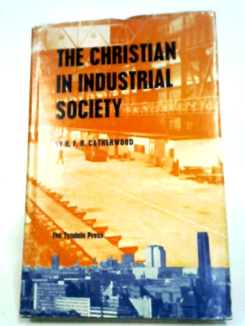 The Christian in Industrial Society von H F R Catherwood