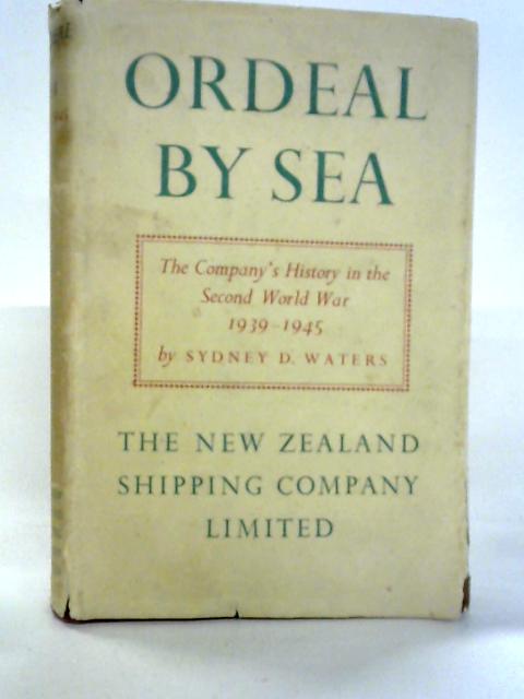 Ordeal by Sea. The New Zealand Shipping Company in the Second World War 1939-1945 By Sydney D. Waters