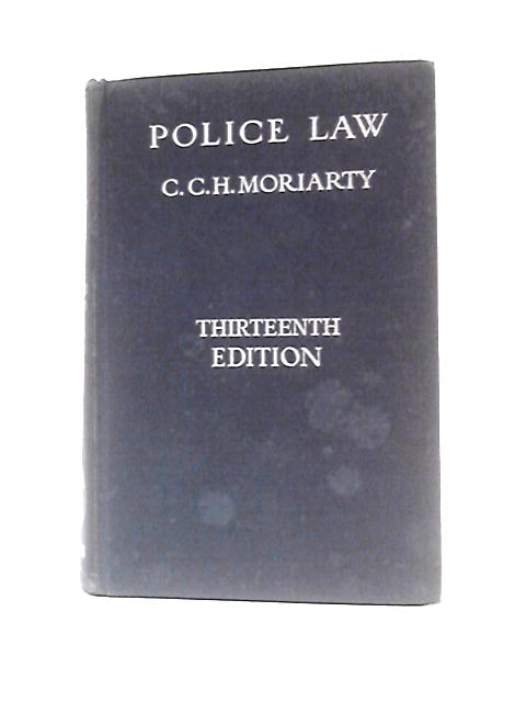 Police Law: An Arrangement Of Law And Regulations For The Use Of Police Officers By Cecil Charles Hudson Moriarty