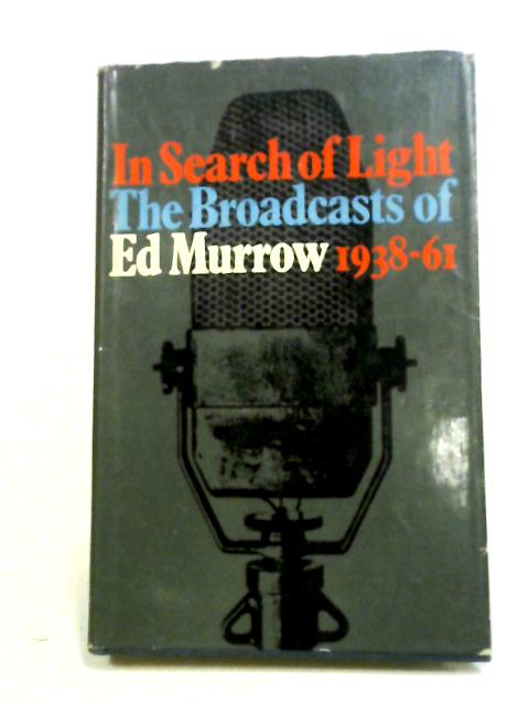 In Search Of Light: The Broadcasts Of Edward R. Murrow, 1938-1961 By Edward Bliss (Ed)