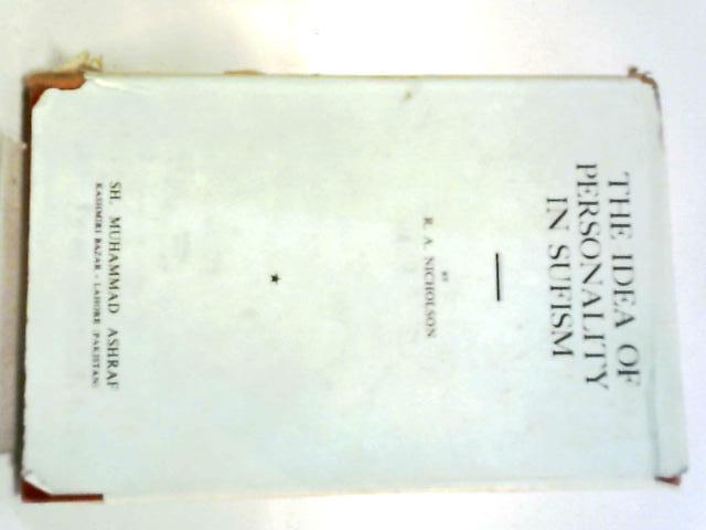 The Idea Of Personality In Sufism: Three Lectures Delivered In The University Of London By R A Nicholson