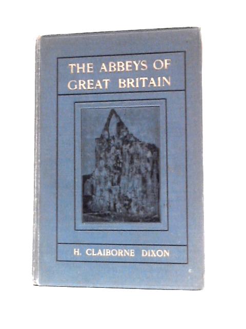 The Abbeys of Great Britain By H. Claiborne Dixon