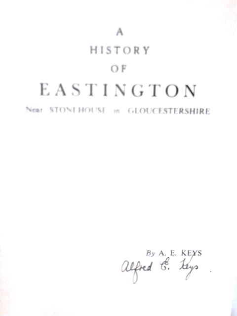 A History of Eastington, Near Stonehouse in Gloucestershire par A. E. Keys