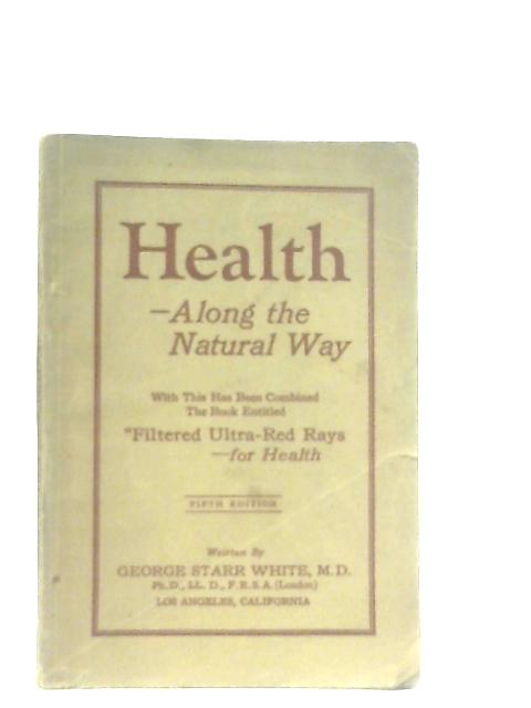 Health - Along the Natural Way and Filtered Ultra-Red Rays - for Health By George Starr White