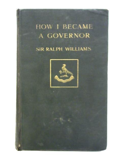 How I Became A Governor By Sir Ralph Williams