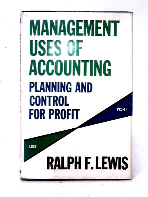 Management Uses Of Accounting: Planning And Control For Profit. By Ralph F. Lewis