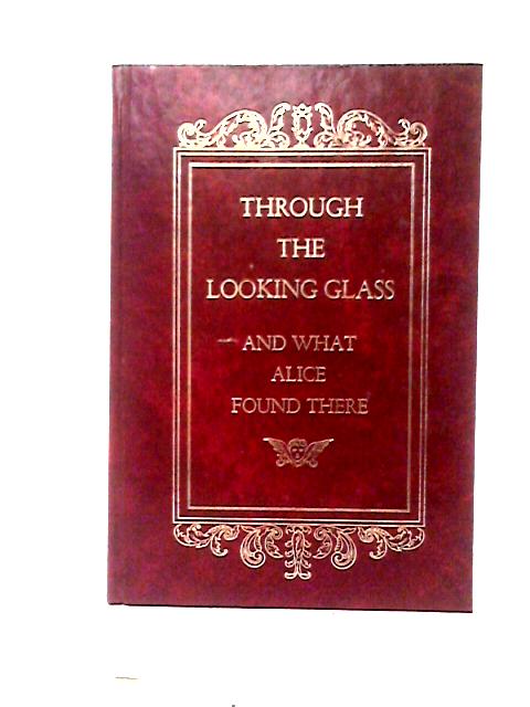 Through The Looking Glass And What Alice Found There By Lewis Carroll