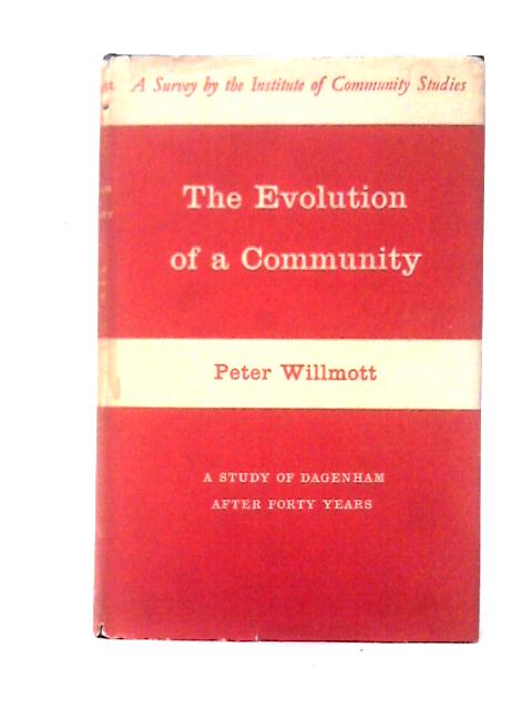 The Evolution of a Community - a Study of Dagenham after Forty Years By Peter Willmott