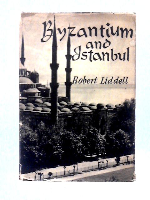 Byzantium and Istanbul von Robert Liddell