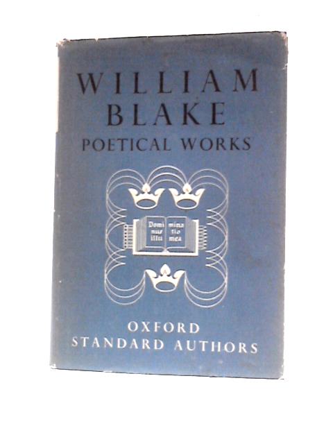 The Poetical Works Of William Blake Including The Unpublished French Revolution Together With Minor Prophetic Works And Selections From The Four Zoas, Milton And Jerusalem By William Blake