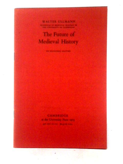 The Future of Medieval History By Walter Ullmann