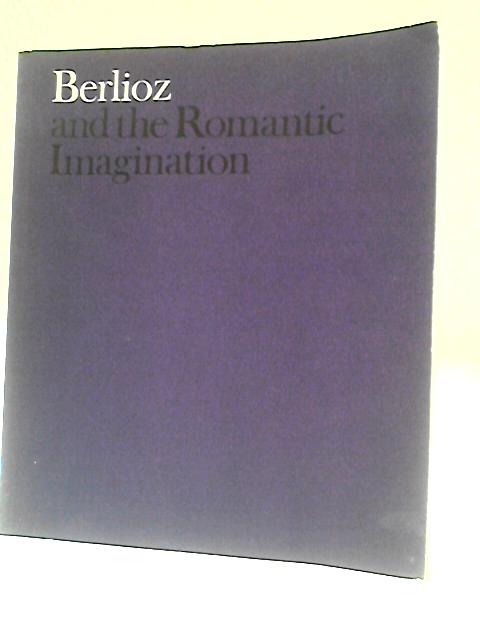 Berlioz And The Romantic Imagination. By David Cairns (Intro.)