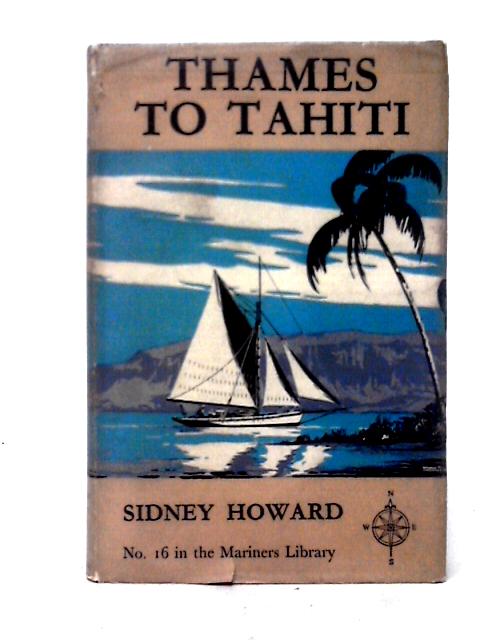 Thames to Tahiti, No 16 in the Mariners Library By Sidney Howard