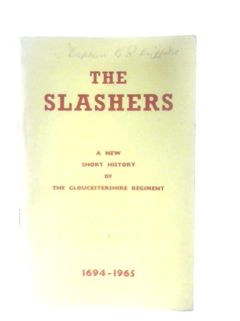 The Slashers. A New Short History Of The Gloucestershire Regiment 1694-1965 By Anon