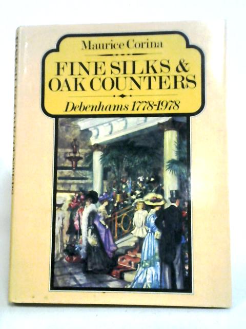 Fine Silks And Oak Counters: Debenhams, 1778-1978 By Maurice Corina