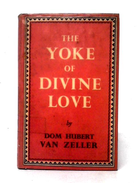 The Yoke of Divine Love: A Study Of Conventual Perfection By Dom Hubert Van Zeller