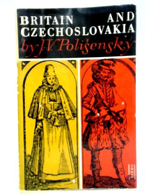 Britain and Czechoslovakia; A Study in Contacts von J. V. Polisensky