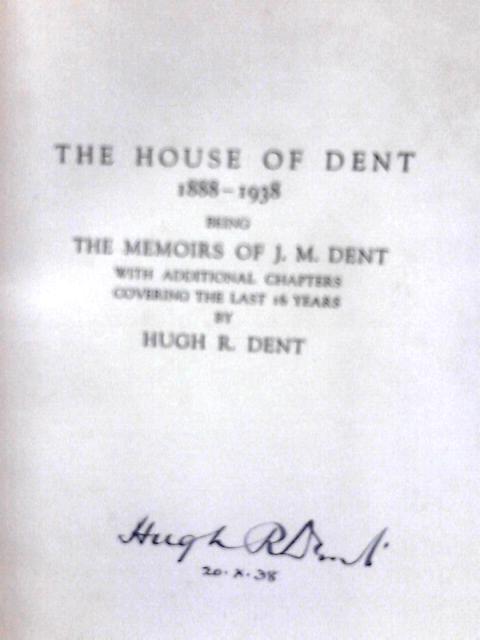 The House of Dent By J. M. Dent and Hugh R. Dent