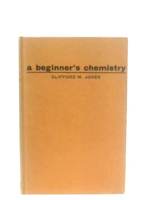 A Beginner's Chemistry von Clifford M. Jones