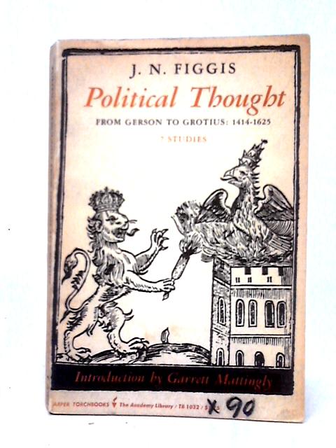 Political Thought From Gerson to Grotius; 1414-1625 By J. N. Figgis