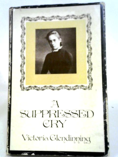 A Suppressed Cry: Life and Death of a Quaker Daughter By Victoria Glendinning