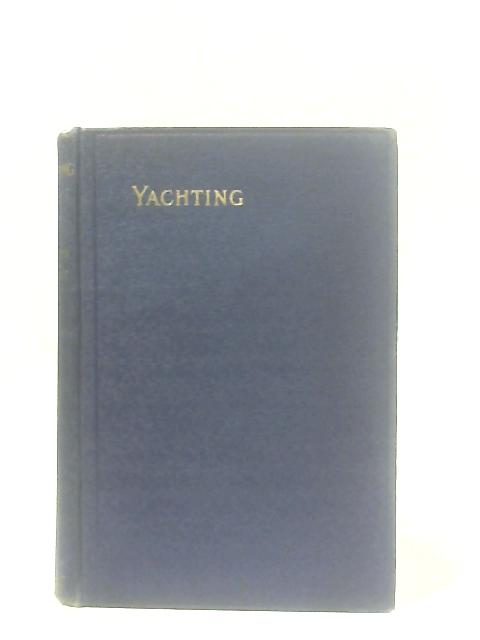 Yachting: How To Sail and Manage A Small Modern Yacht von Arthur E. Bullen & Geoffrey Prout