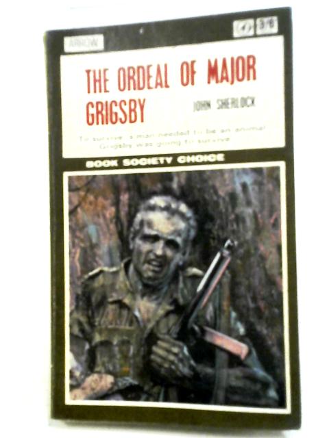 The Ordeal Of Major Grigsby. A Reduced Photographic Reprint Of The Edition Of 1964 (Arrow Books. No. 840.) By John Sherlock