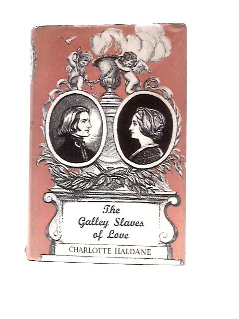 The Galley Slaves of Love: The Story of Marie d'Agoult and Franz Liszt von Charlotte Haldane