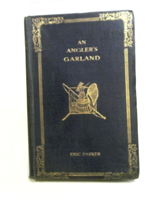 An Angler's Garland. Of Fields, Rivers, And Other Country Contentments. von Eric Parker