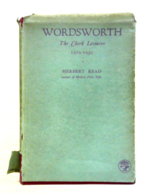 Wordsworth: the Clark Lectures 1929-1930 By Herbert Read