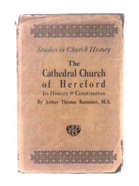 The Cathedral Church of Hereford: Its History And Constitution von Arthur Thomas Bannister