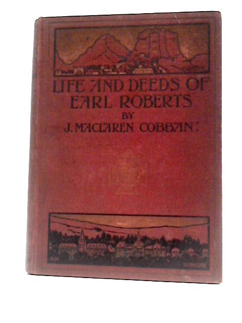 The Life And Deeds Of Earl Roberts - Vol. IV By J. Maclaren Cobban