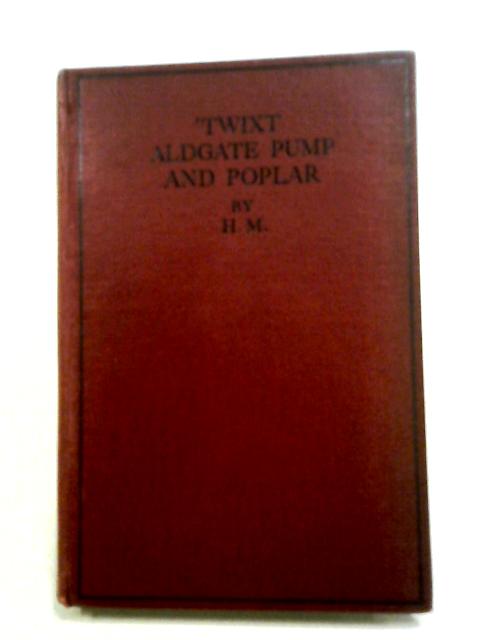 Twixt The Aldgate Pump And Poplar. von H.M