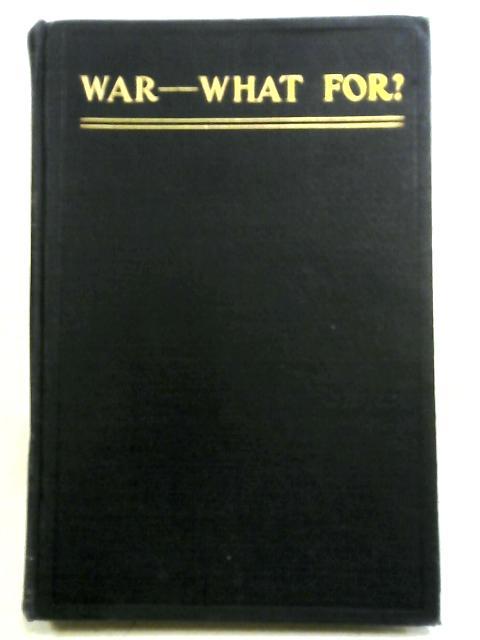 War -- What For? By George R. Kirkpatrick