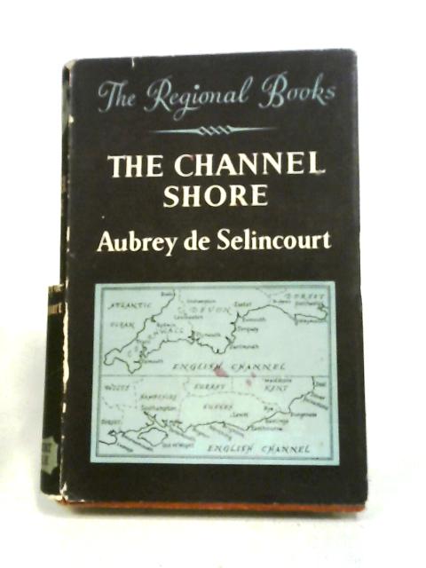 The Channel Shore - Channel Coast from Dover to Land's End von Audrey De Selincourt