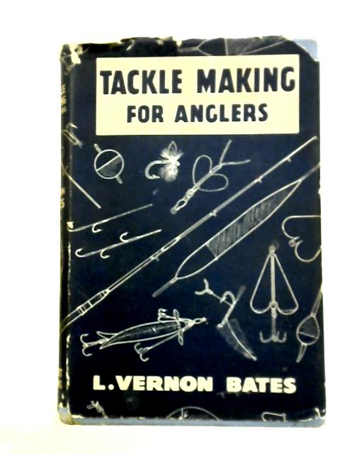 Tackle-Making for Anglers By L. Vernon Bates