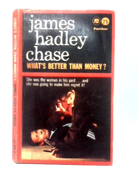 Whats Better Than Money By James Hadley Chase