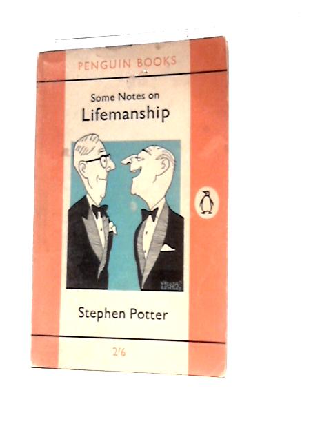 Some Notes on Lifemanship, With a Summary of Recent Researches in Gamesmanship By Stephen Potter